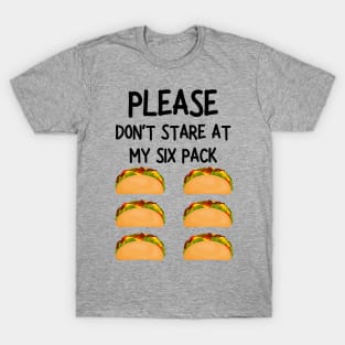 please don't stare at my six pack funny tacos T-Shirt